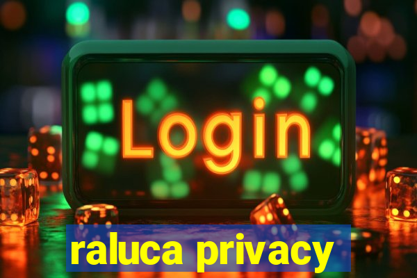 raluca privacy